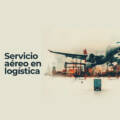 ¿Como funciona el servicio de carga aérea?